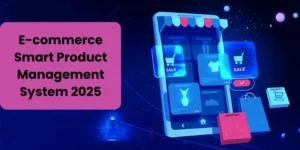 Why Every E-commerce Business Needs a Smart Product Management System in 2025?