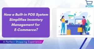 How a Built in POS System Simplifies Inventory Management for E-Commerce?