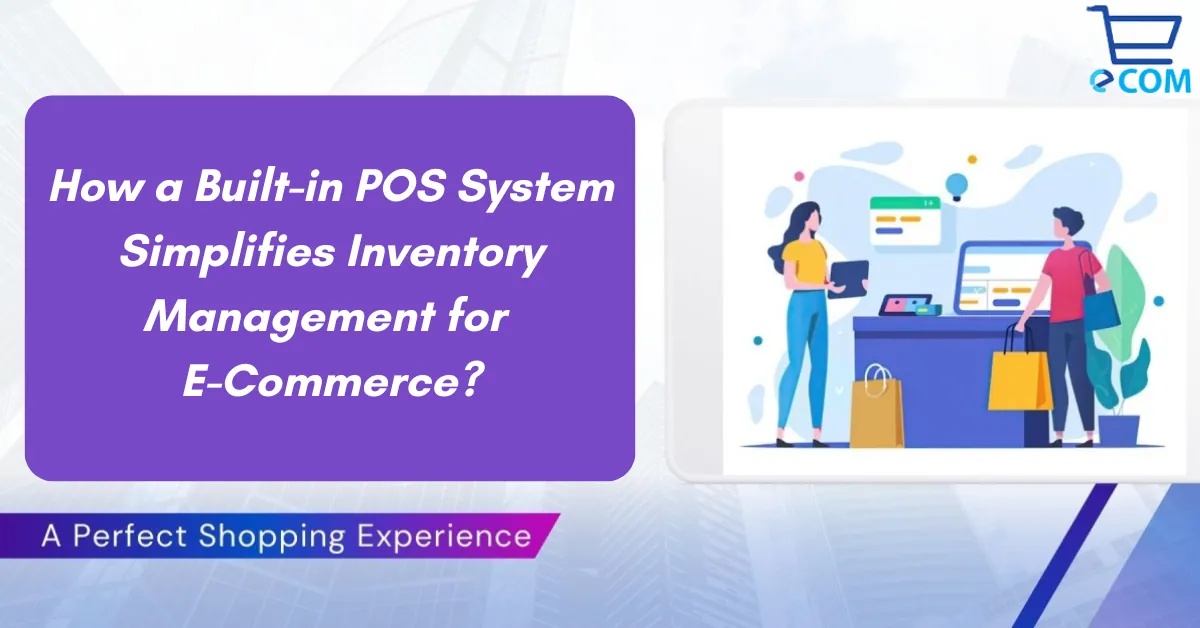 How a Built-in POS System Simplifies Inventory Management for E-Commerce?