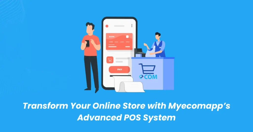 Transform Your Online Store with Myecomapp’s Advanced POS System