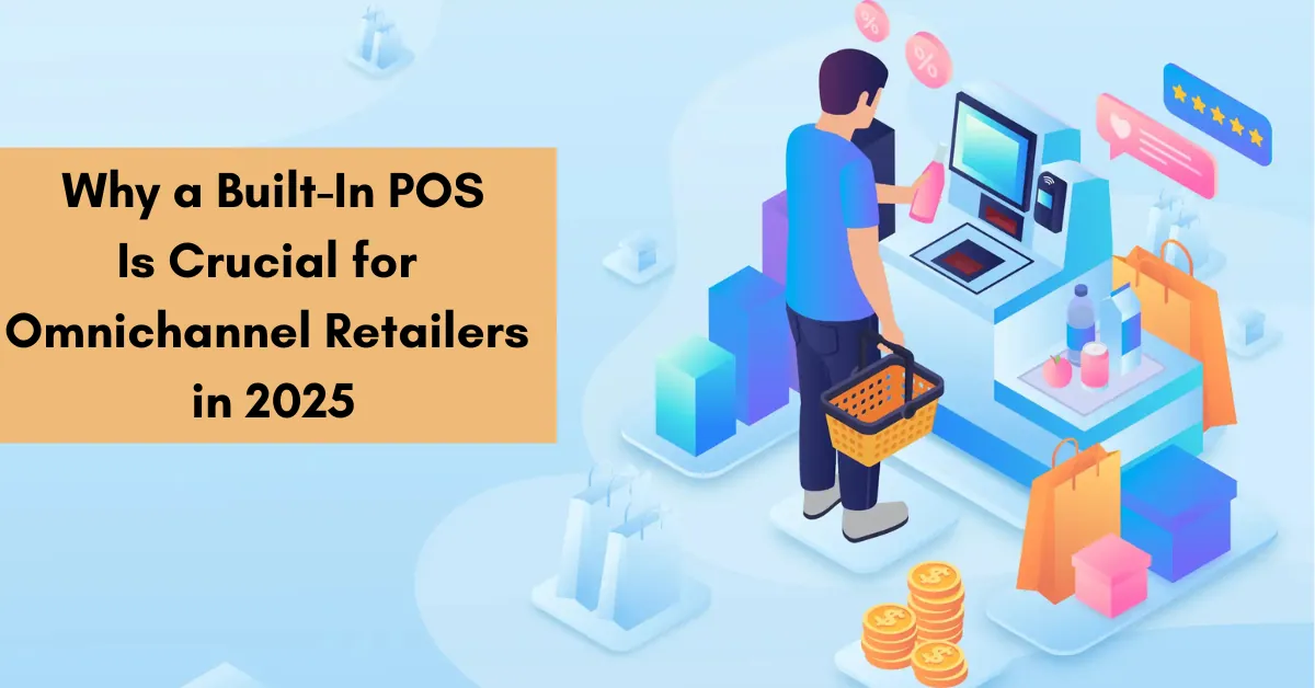 Why a Built-In POS Is Crucial for Omnichannel Retailers in 2025