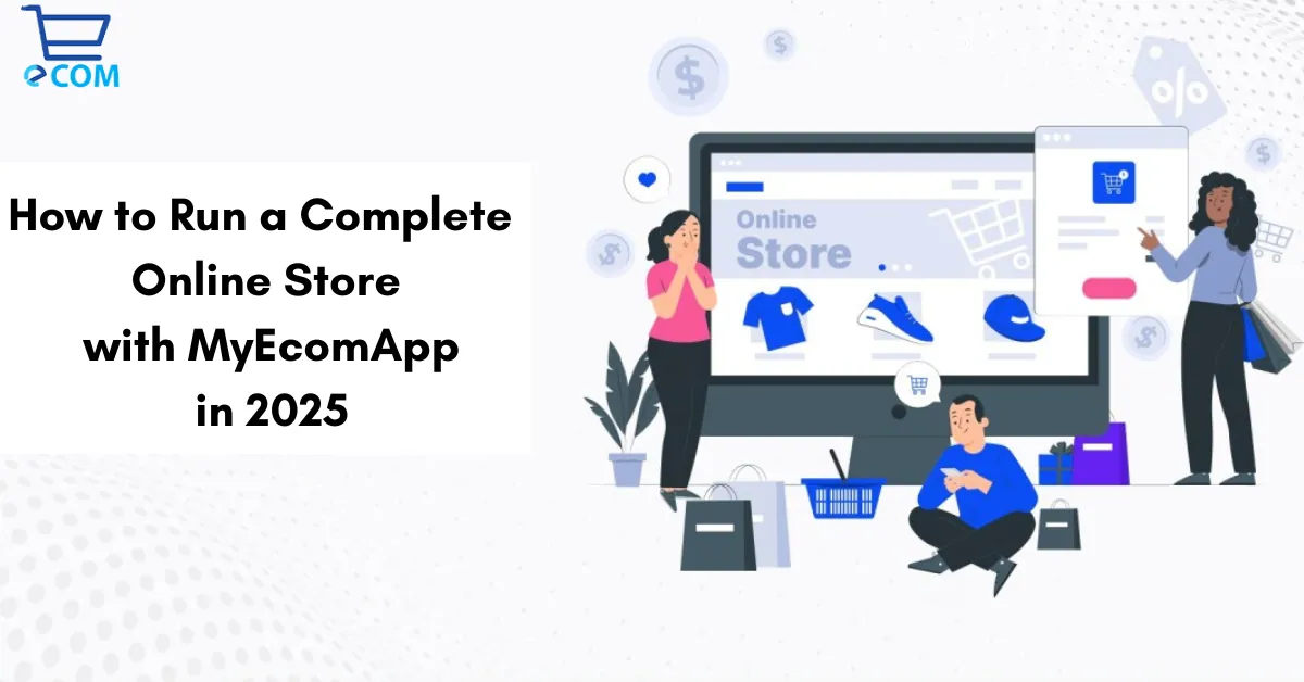 How to Run a Complete Online Store with MyEcomApp in 2025